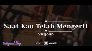 Saat Kau Telah Mengerti – Virgoun (KARAOKE ACOUSTIC - ORIGINAL KEY)