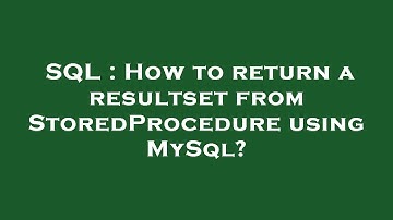 SQL : How to return a resultset from StoredProcedure using MySql?