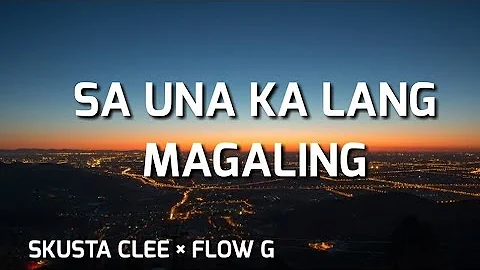 Sa Una Ka Lang Magaling // Skusta Clee × Flow G [Lyrics]