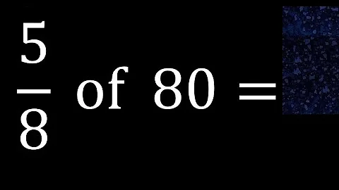 5/8 of 80 ,fraction of a number, part of a whole number