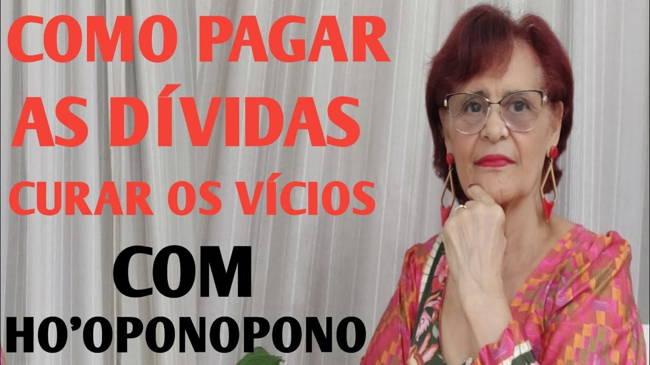COMO PAGAR AS DÍVIDAS CURAR OS VÍCIOS COM HO'OPONOPONO