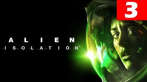 Alien Isolation Walkthrough Part 3 Let