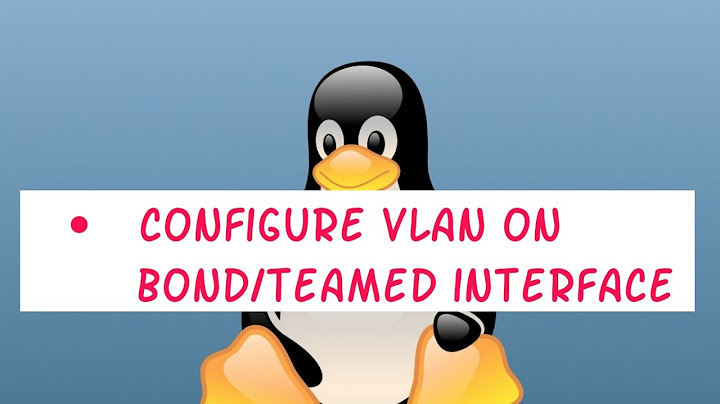 Step By Step Guide Of How To Configure VLAN Over a Bond or Team Interface