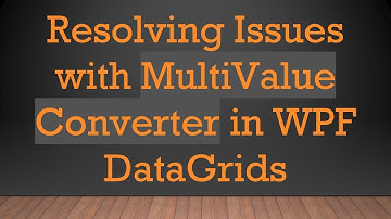 Resolving Issues with MultiValue Converter in WPF DataGrids