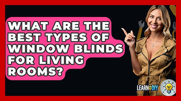 What Are The Best Types Of Window Blinds For Living Rooms? - LearnToDIY360.com