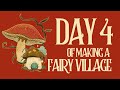 Day 4 of making a fairy village
