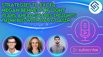 Strategies to excel: Megan Bennett of Light Years Ahead Shares Insights | Think Big with Dan & Qasim