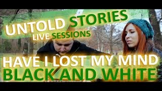 Untold Stories: Have I Lost My Mind - "Black And White"