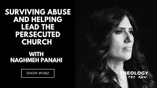 Surviving Abuse and Helping Lead the Persecuted Church: Naghmeh Panahi