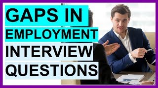 'GAPS IN EMPLOYMENT' Interview Questions! (PERFECT ANSWERS!)