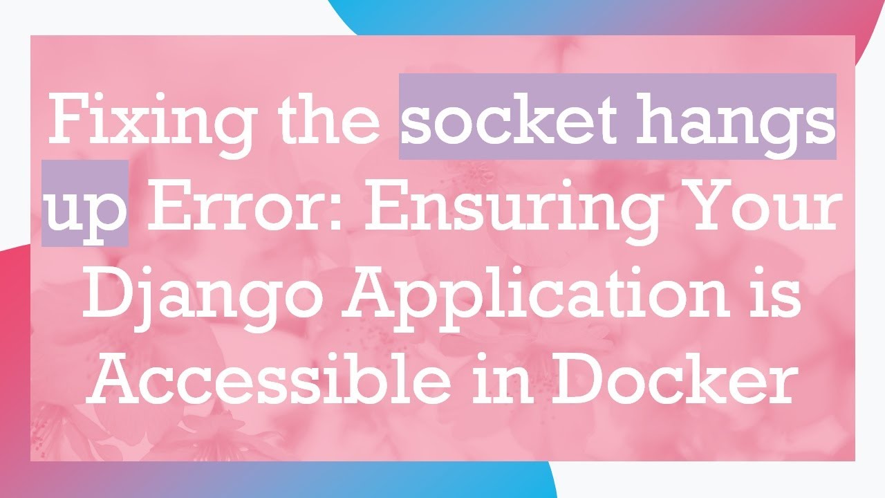 Fixing the socket hangs up Error: Ensuring Your Django Application is Accessible in Docker