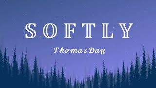 Video thumbnail of "Softly // Thomas Day (Lyrics)"