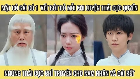 Mặt cô gái có 1 vết bớt đỏ mỗi khi luyện thái cực quyền, nhưng võ công này chỉ truyền cho nam nhân