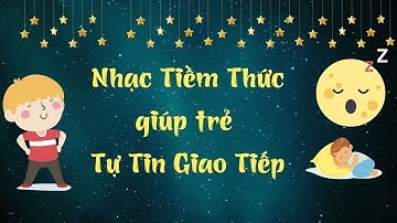 Nhạc Tiềm Thức Giúp Trẻ Tự Tin Trong Giao Tiếp