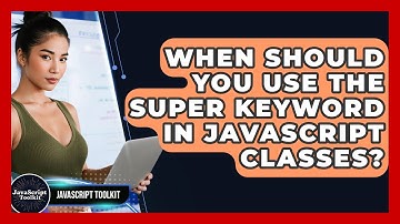 When Should You Use The Super Keyword In JavaScript Classes? - JavaScript Toolkit
