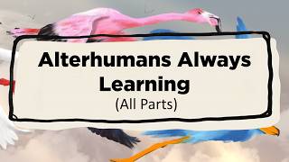 Alterhumans Always Learning