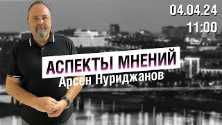 «Аспекты мнений» / Арсен Нуриджанов // 04.04.24