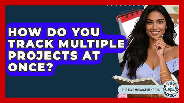 How Do You Track Multiple Projects At Once? - The Time Management Pro