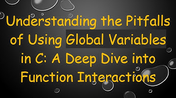 Understanding the Pitfalls of Using Global Variables in C: A Deep Dive into Function Interactions