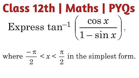 Express tan-1{cos x/(1- cos x)} where -π/2 l t x l t π/2 in the simplest form