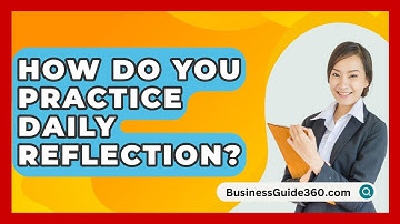 How Do You Practice Daily Reflection? - BusinessGuide360.com