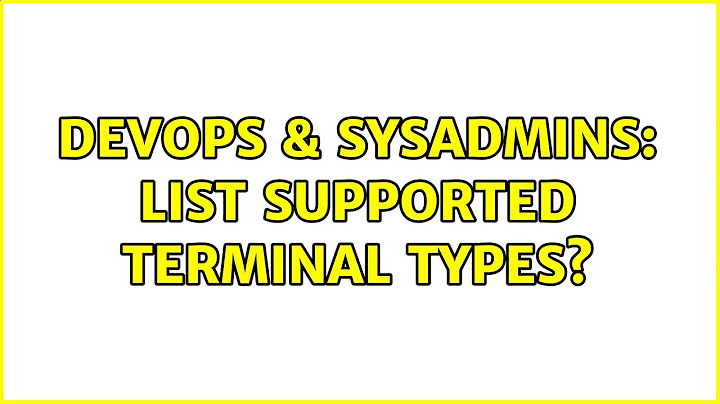 DevOps & SysAdmins: List supported terminal types? (4 Solutions!!)