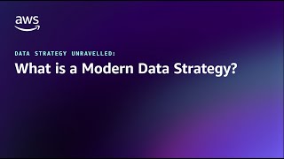 Data Strategy Unravelled: What is a Modern Data Strategy? | Amazon Web Services