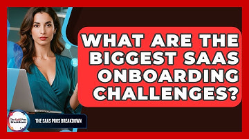 What Are The Biggest SaaS Onboarding Challenges? - The SaaS Pros Breakdown