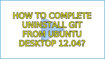 How to complete uninstall git from Ubuntu Desktop 12.04? (2 Solutions!!)