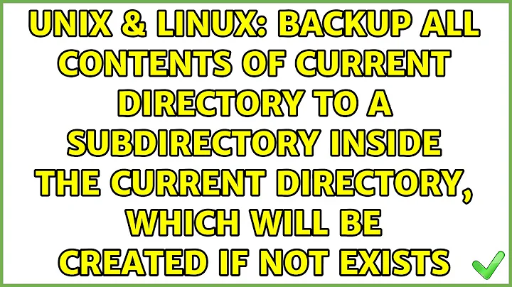 Backup all contents of current directory to a subdirectory inside the current directory, which...