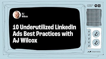 10 Underutilized LinkedIn Ads Best Practices with AJ Wilcox