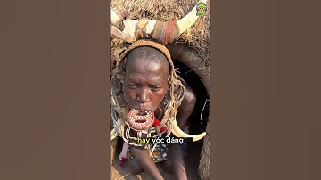 Ethiopia và tục đĩa môi đau đớn khiến ai cũng sốc #reviewvui