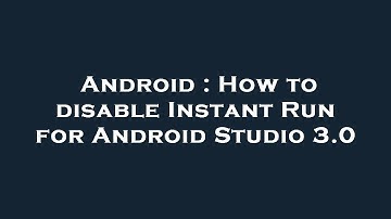 Android : How to disable Instant Run for Android Studio 3.0