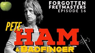 Forgotten Fretmasters #16 - Pete Ham &amp; Badfinger