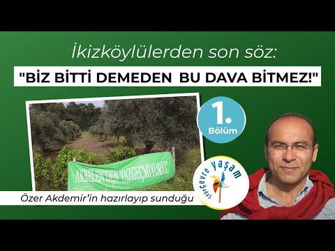 İkizköylülerden son söz: Biz bitti demeden bu dava bitmez - 1. bölüm | ÇEPEÇEVRE YAŞAM