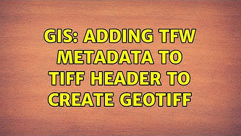 GIS: Adding TFW metadata to TIFF header to create GeoTIFF (2 Solutions!!)