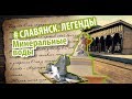 #1 Славянские Минеральные Воды Славянск. Легенды - СТАНЦИЯ ПЕРВАЯ