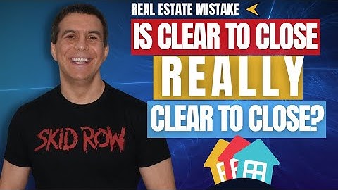 Is "Clear to Close" REALLY Clear to Close?