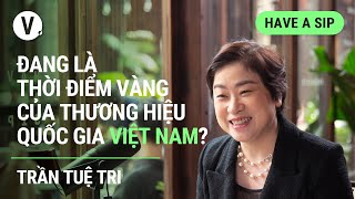 Đang là thời điểm vàng của thương hiệu quốc gia Việt Nam? - Trần Tuệ Tri | #haveasip 119 screenshot 5