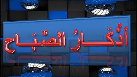 أذكـار الصبـاح: آية الكرسي، سورة الإخلاص، المعوذتان، أدعية .. Adhkar Sabah