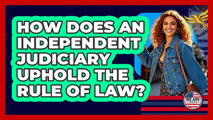 How Does An Independent Judiciary Uphold The Rule Of Law?