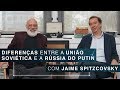 Diferenças entre a União Soviética e a Rússia do Putin | Jaime Spitzcovsky