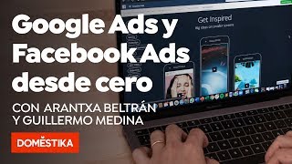 Google Ads Y Facebook Ads Desde Cero - Curso Online De Arantxa Beltrán Y Guillermo Medina