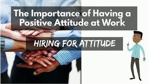 Success in the Workplace - Career Readiness - The Importance of Having a Positive Attitude at Work