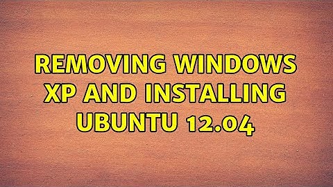 Ubuntu: Removing Windows XP and installing Ubuntu 12.04