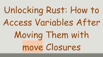 Unlocking Rust: How to Access Variables After Moving Them with move Closures