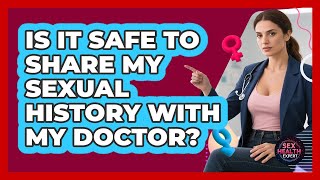 Is It Safe To Share My Sexual History With My Doctor?