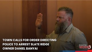 Town calls for order directing police to arrest Slate Ridge owner Daniel Banyai