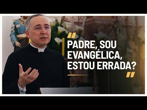 "Padre, sou evangélica, ESTOU ERRADA?"