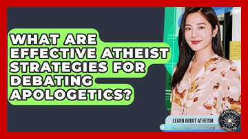 What Are Effective Atheist Strategies For Debating Apologetics? - Learn About Atheism